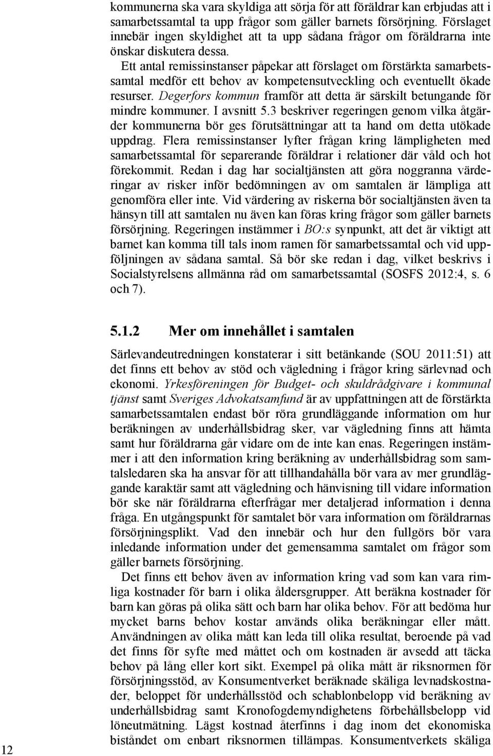 Ett antal remissinstanser påpekar att förslaget om förstärkta samarbetssamtal medför ett behov av kompetensutveckling och eventuellt ökade resurser.