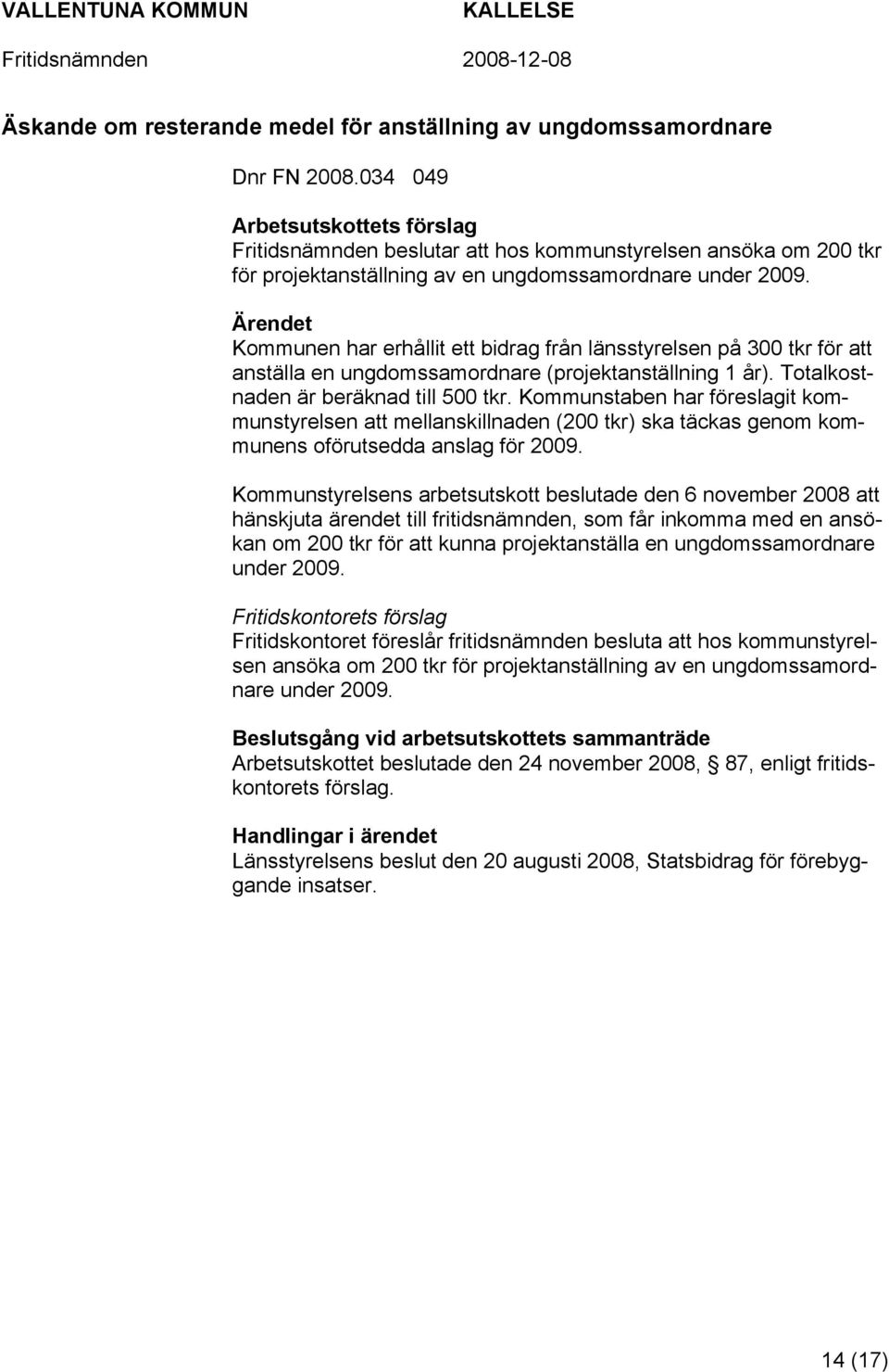 Kommunen har erhållit ett bidrag från länsstyrelsen på 300 tkr för att anställa en ungdomssamordnare (projektanställning 1 år). Totalkostnaden är beräknad till 500 tkr.