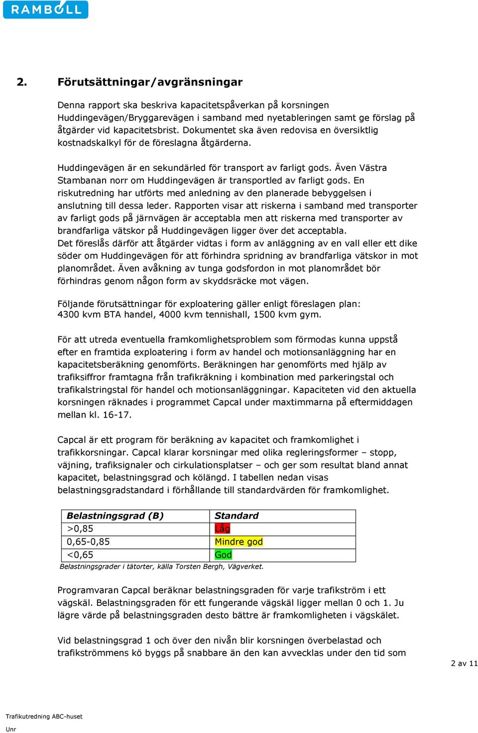 Även Västra Stambanan norr om Huddingevägen är transportled av farligt gods. En riskutredning har utförts med anledning av den planerade bebyggelsen i anslutning till dessa leder.