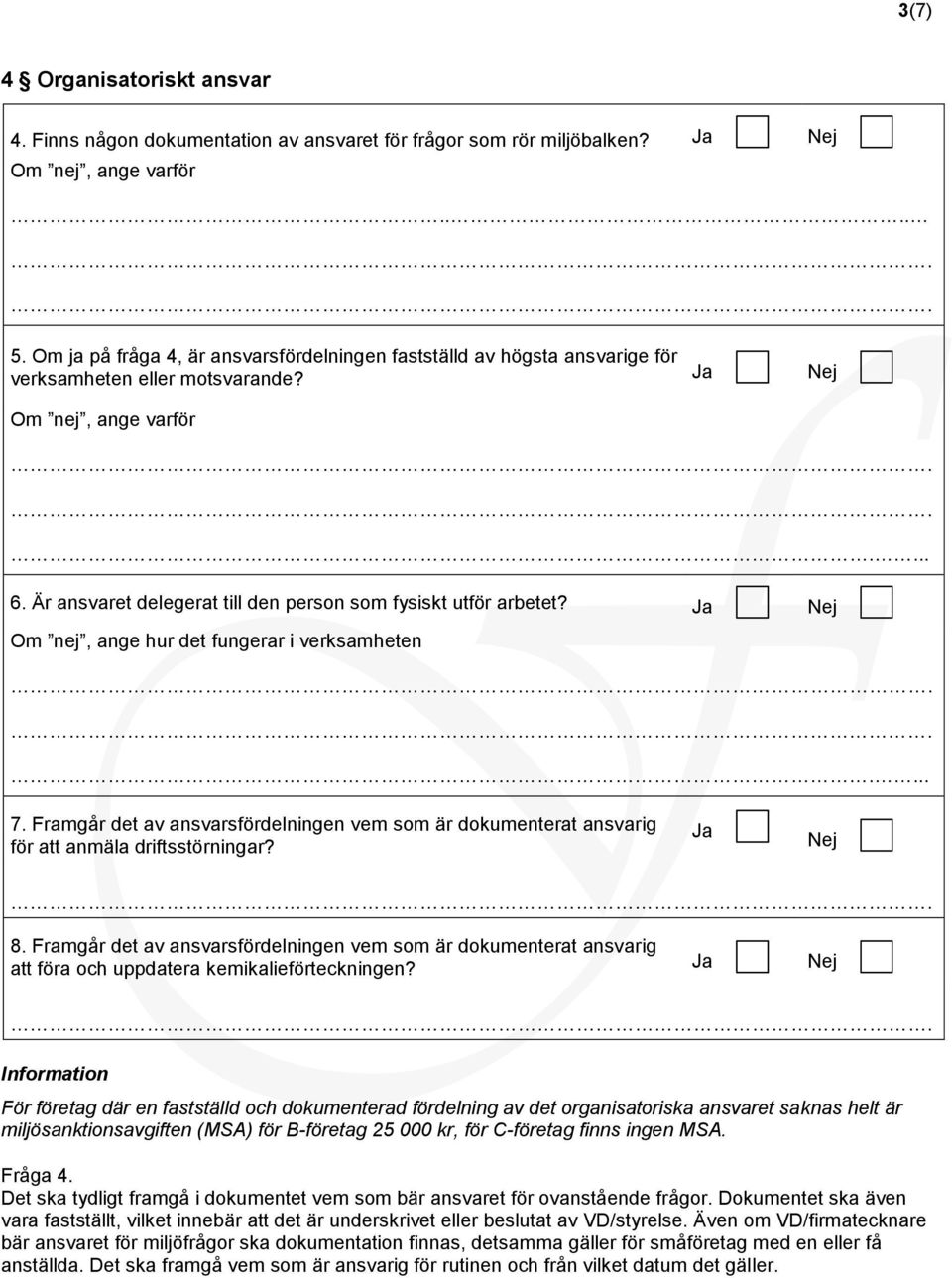 Om nej, ange hur det fungerar i verksamheten.... 7. Framgår det av ansvarsfördelningen vem som är dokumenterat ansvarig för att anmäla driftsstörningar? 8.