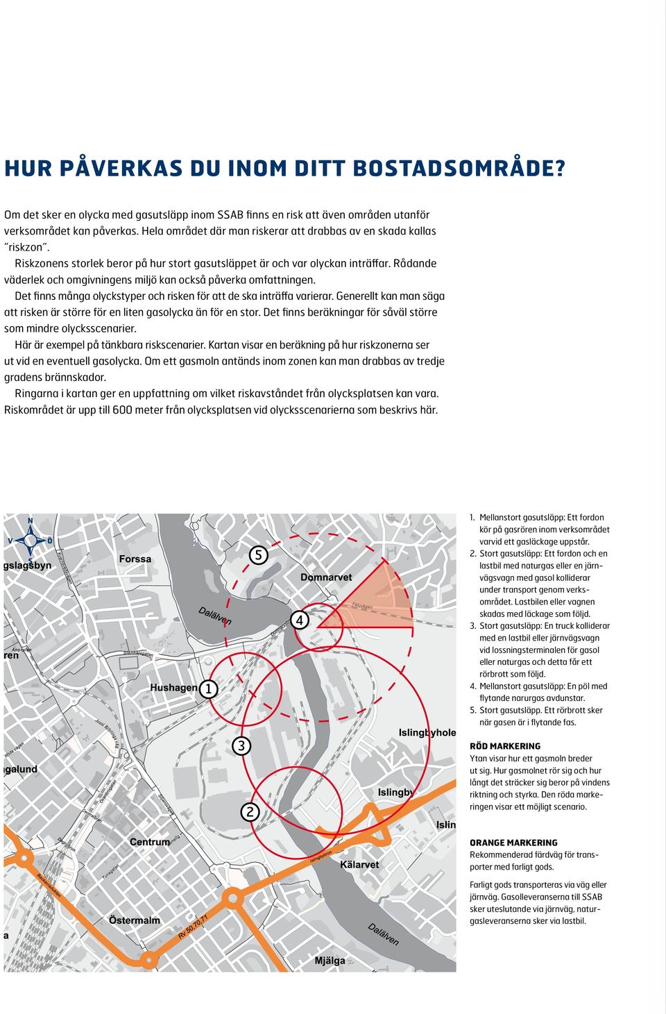 Rådande väderlek och omgivningens miljö kan också påverka omfattningen. Det finns många olyckstyper och risken för att de ska inträffa varierar.