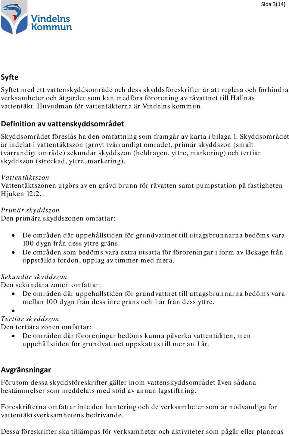 Skyddsområdet är indelat i vattentäktszon (grovt tvärrandigt område), primär skyddszon (smalt tvärrandigt område) sekundär skyddszon (heldragen, yttre, markering) och tertiär skyddszon (streckad,