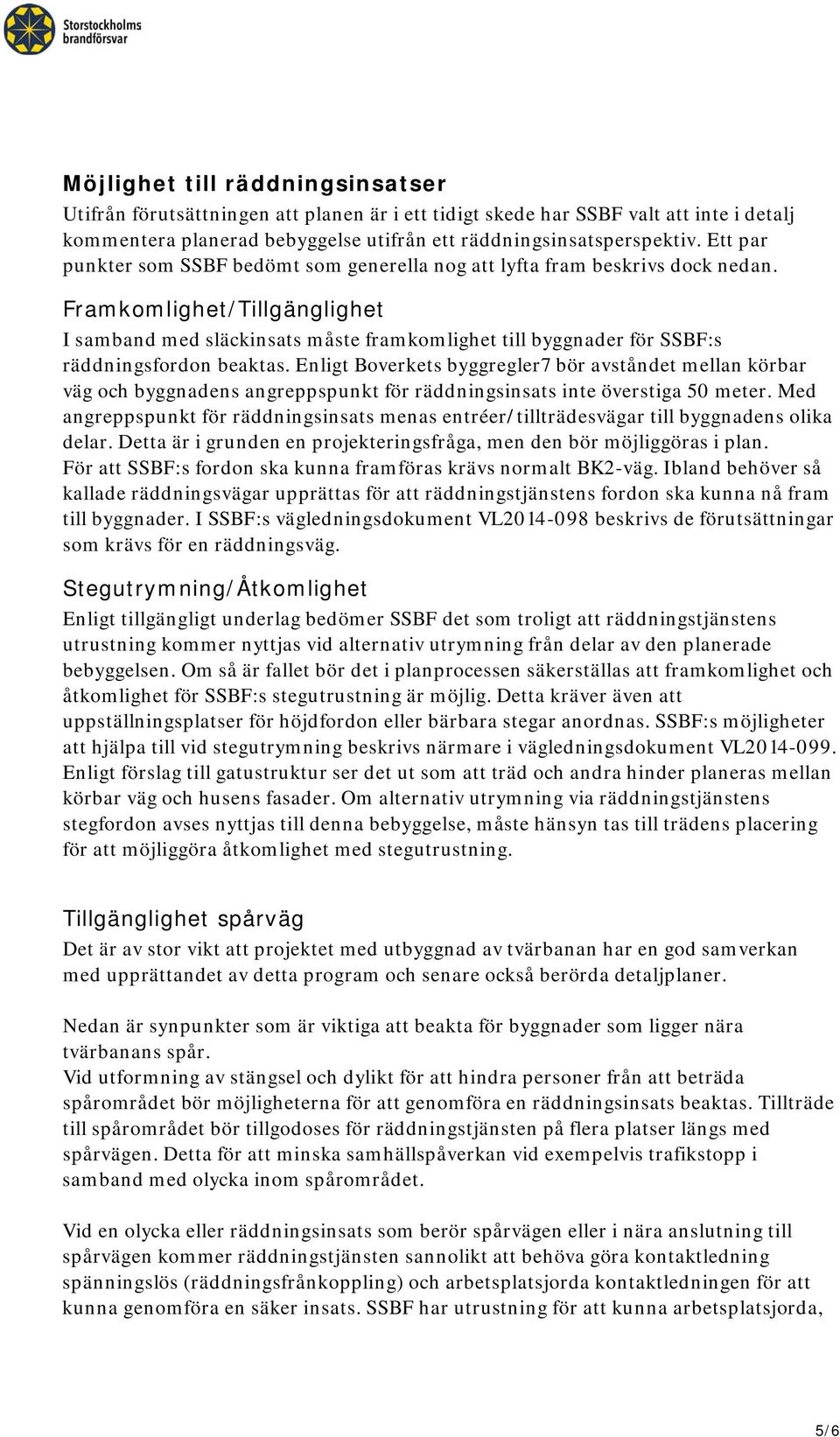 Framkomlighet/Tillgänglighet I samband med släckinsats måste framkomlighet till byggnader för SSBF:s räddningsfordon beaktas.