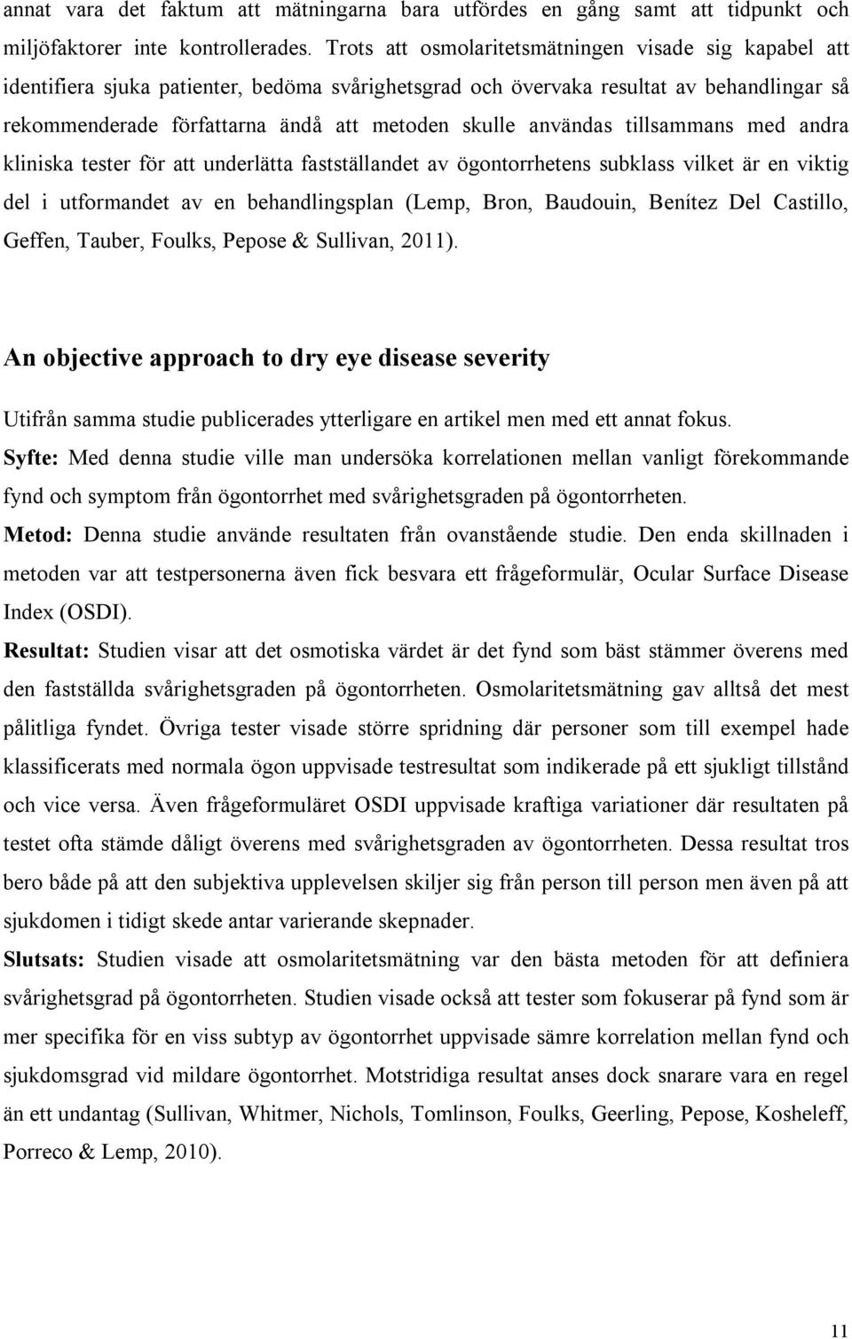 användas tillsammans med andra kliniska tester för att underlätta fastställandet av ögontorrhetens subklass vilket är en viktig del i utformandet av en behandlingsplan (Lemp, Bron, Baudouin, Benítez