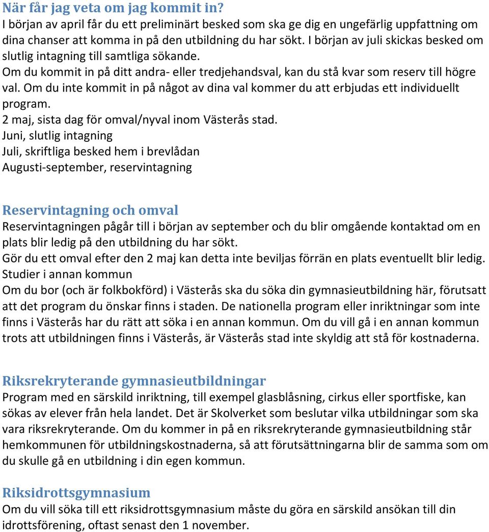 Om du inte kommit in på något av dina val kommer du att erbjudas ett individuellt program. 2 maj, sista dag för omval/nyval inom Västerås stad.