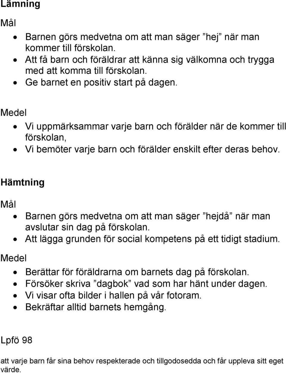 Hämtning Barnen görs medvetna om att man säger hejdå när man avslutar sin dag på förskolan. Att lägga grunden för social kompetens på ett tidigt stadium.