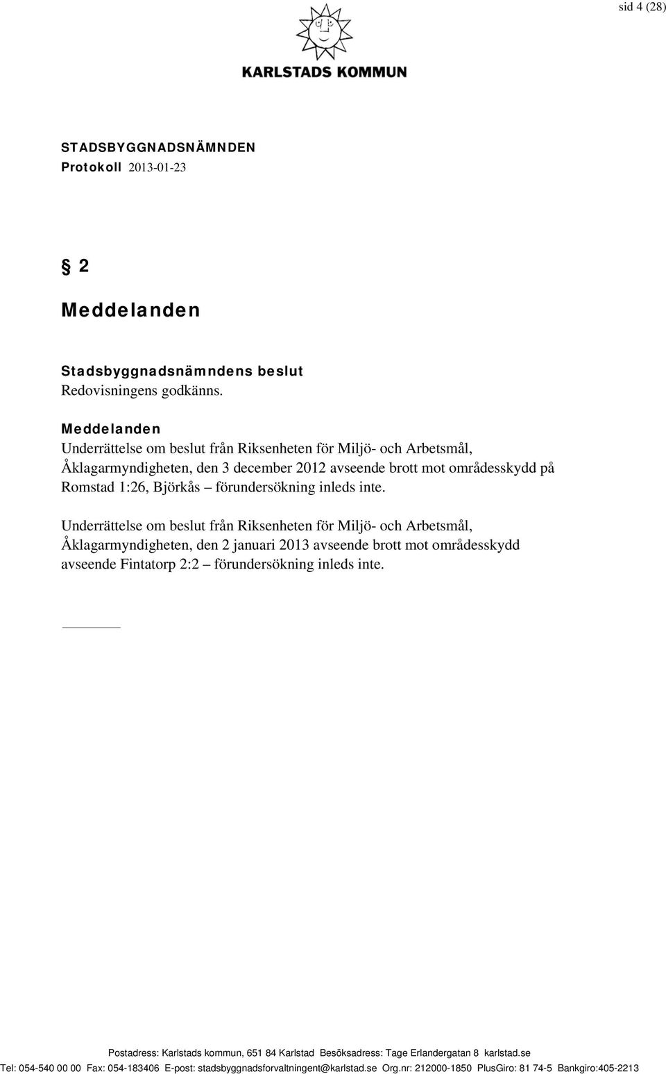 december 2012 avseende brott mot områdesskydd på Romstad 1:26, Björkås förundersökning inleds inte.