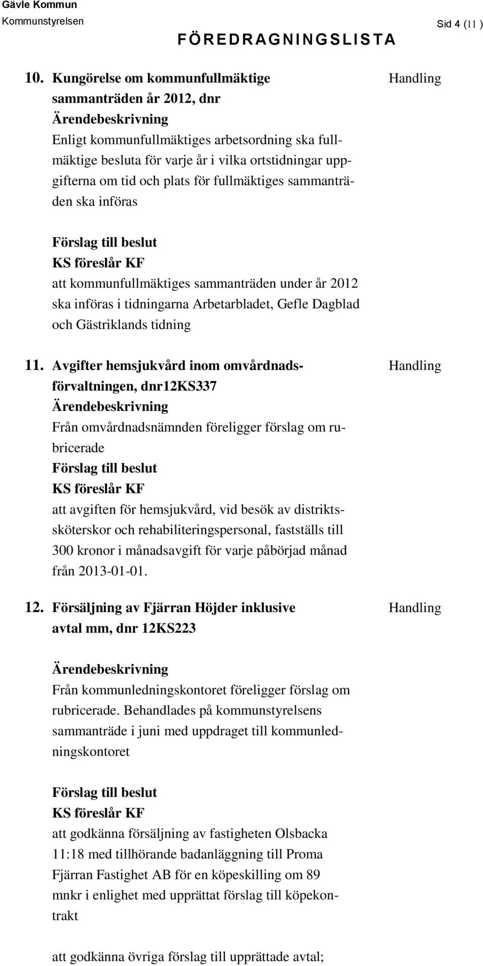 fullmäktiges sammanträden ska införas att kommunfullmäktiges sammanträden under år 2012 ska införas i tidningarna Arbetarbladet, Gefle Dagblad och Gästriklands tidning 11.