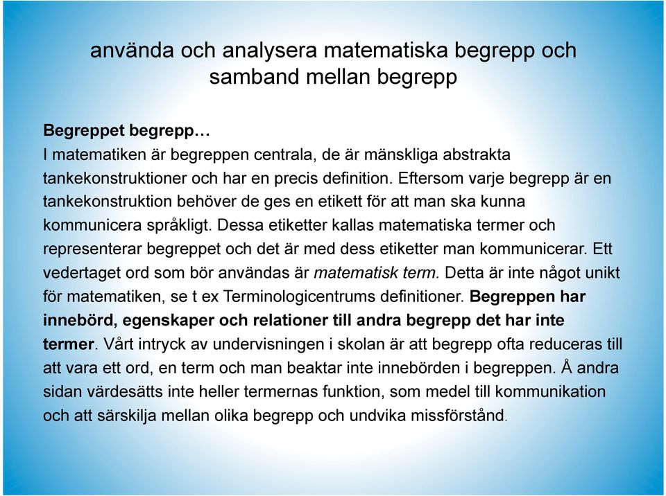 Dessa etiketter kallas matematiska termer och representerar begreppet och det är med dess etiketter man kommunicerar. Ett vedertaget ord som bör användas är matematisk term.