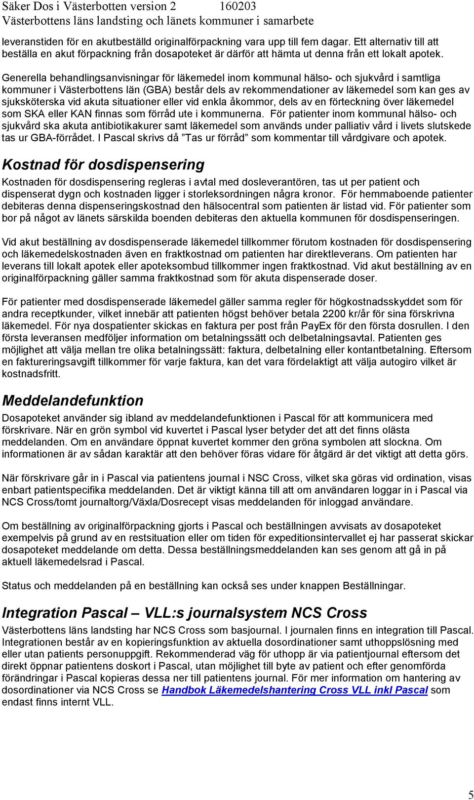 Generella behandlingsanvisningar för läkemedel inom kommunal hälso- och sjukvård i samtliga kommuner i Västerbottens län (GBA) består dels av rekommendationer av läkemedel som kan ges av