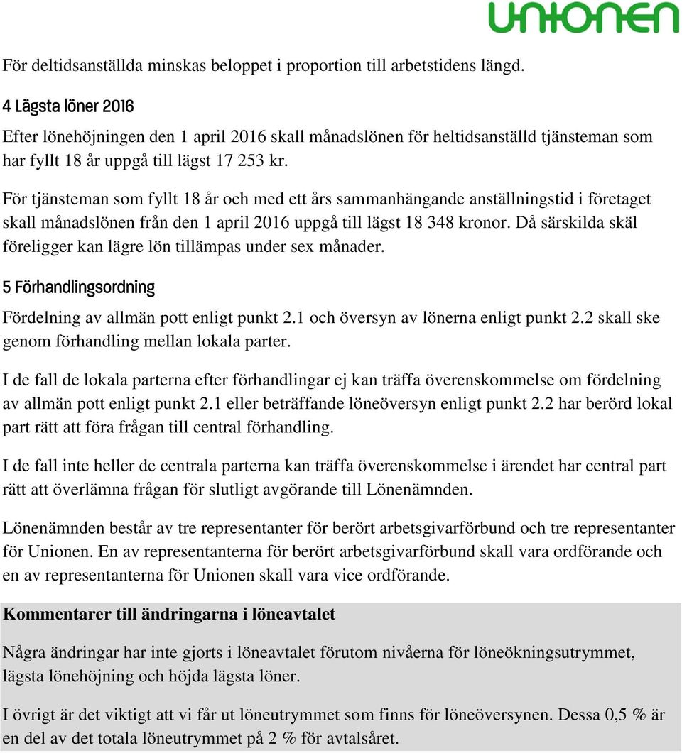 För tjänsteman som fyllt 18 år och med ett års sammanhängande anställningstid i företaget skall månadslönen från den 1 april 2016 uppgå till lägst 18 348 kronor.