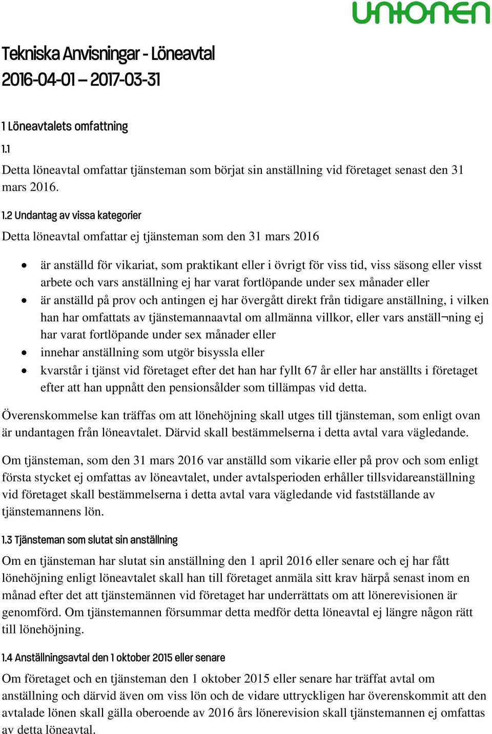 1 Detta löneavtal omfattar tjänsteman som börjat sin anställning vid företaget senast den 31 mars 2016. 1.