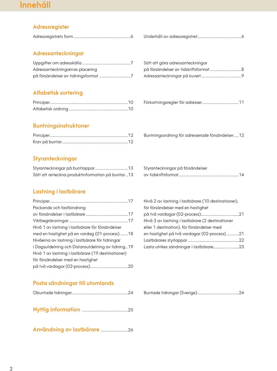 ..11 Buntningsinstruktoner Principer...12 Krav på buntar...12 Buntningsordning för adresserade försändelser...12 Styranteckningar Styranteckningar på buntlappar.