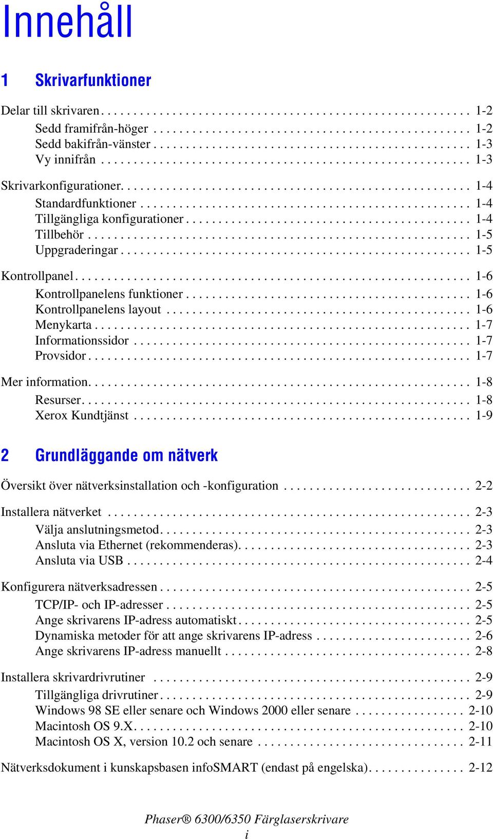 .................................................. 1-4 Tillgängliga konfigurationer............................................ 1-4 Tillbehör........................................................... 1-5 Uppgraderingar.