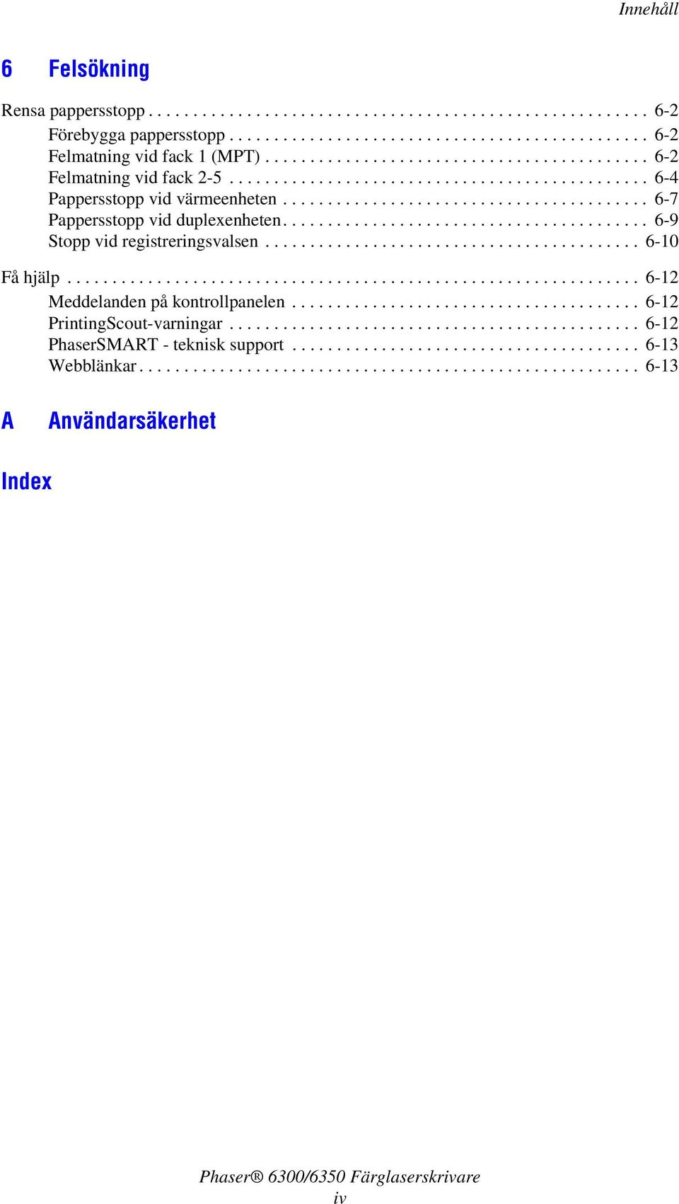 ........................................ 6-9 Stopp vid registreringsvalsen.......................................... 6-10 Få hjälp................................................................ 6-12 Meddelanden på kontrollpanelen.