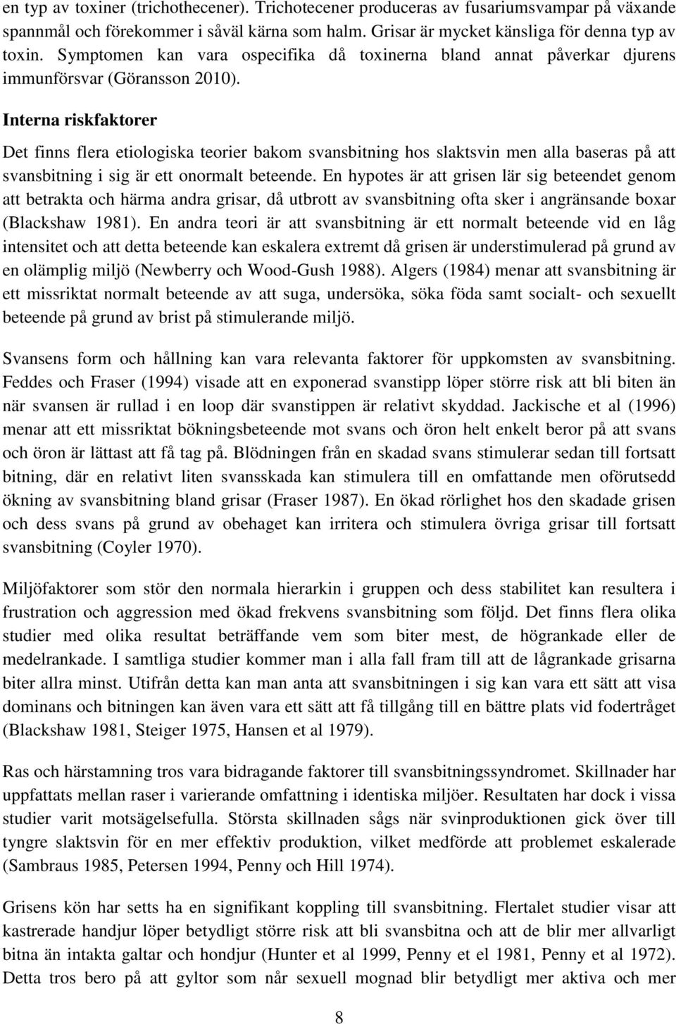 Interna riskfaktorer Det finns flera etiologiska teorier bakom svansbitning hos slaktsvin men alla baseras på att svansbitning i sig är ett onormalt beteende.