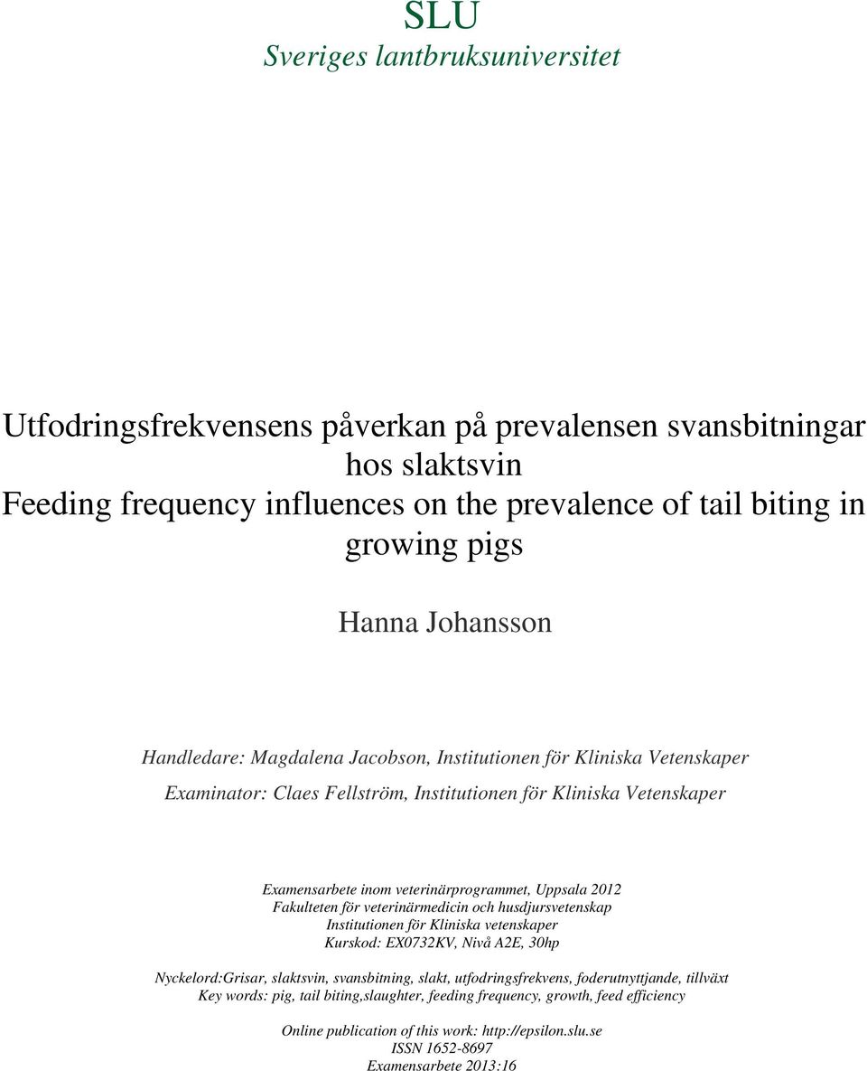 2012 Fakulteten för veterinärmedicin och husdjursvetenskap Institutionen för Kliniska vetenskaper Kurskod: EX0732KV, Nivå A2E, 30hp Nyckelord:Grisar, slaktsvin, svansbitning, slakt,