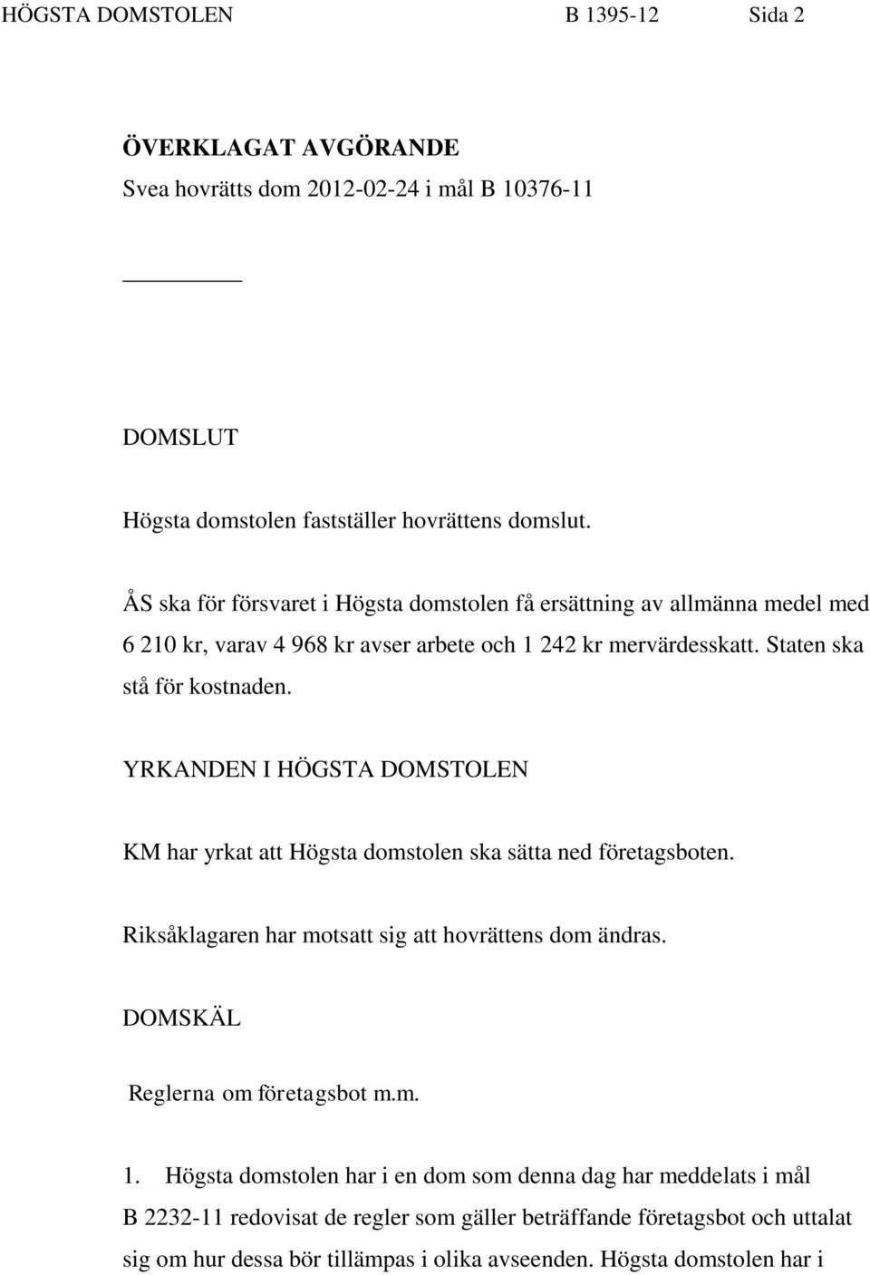 YRKANDEN I HÖGSTA DOMSTOLEN KM har yrkat att Högsta domstolen ska sätta ned företagsboten. Riksåklagaren har motsatt sig att hovrättens dom ändras. DOMSKÄL Reglerna om företagsbot m.