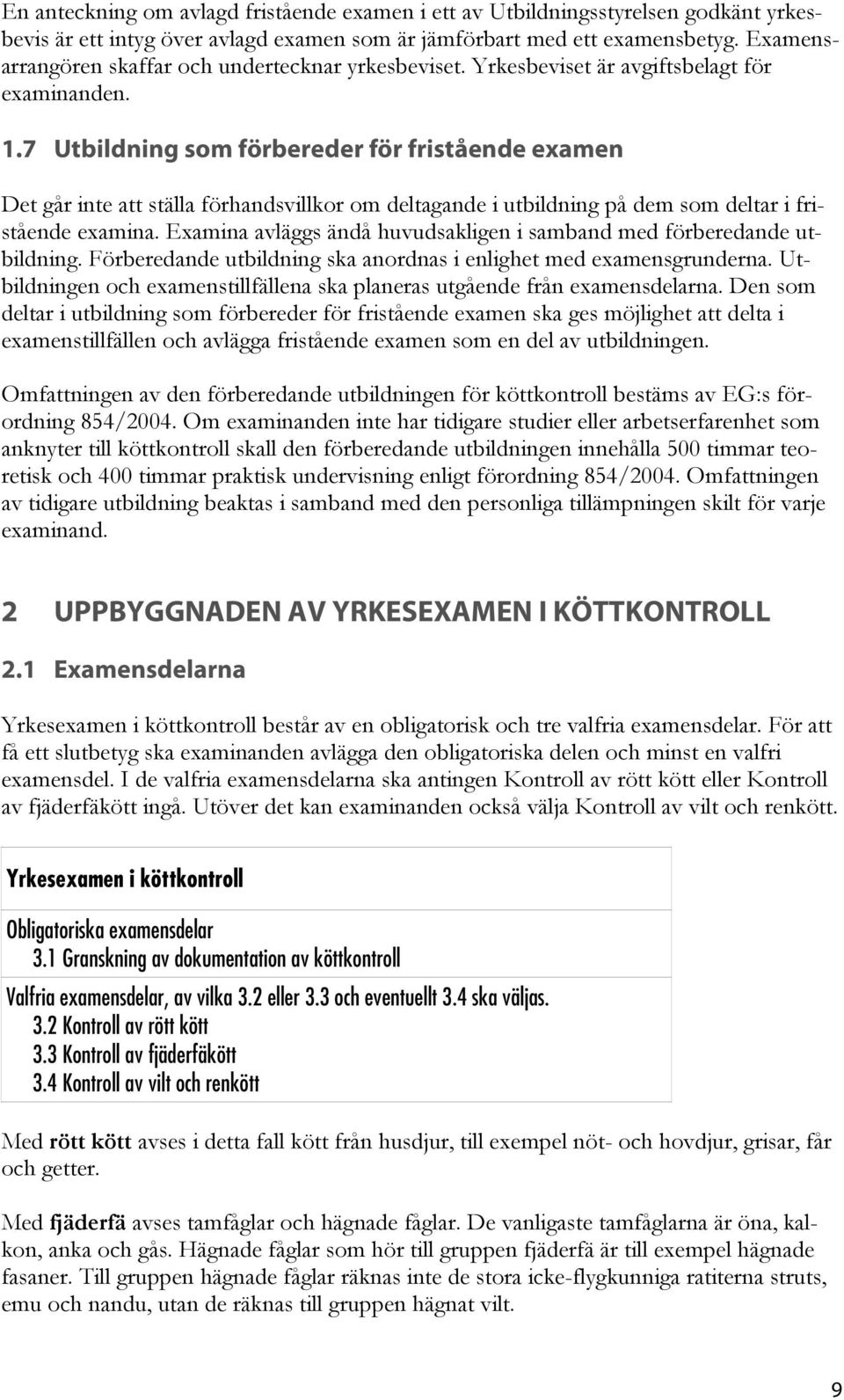 7 Utbildning som förbereder för fristående examen Det går inte att ställa förhandsvillkor om deltagande i utbildning på dem som deltar i fristående examina.