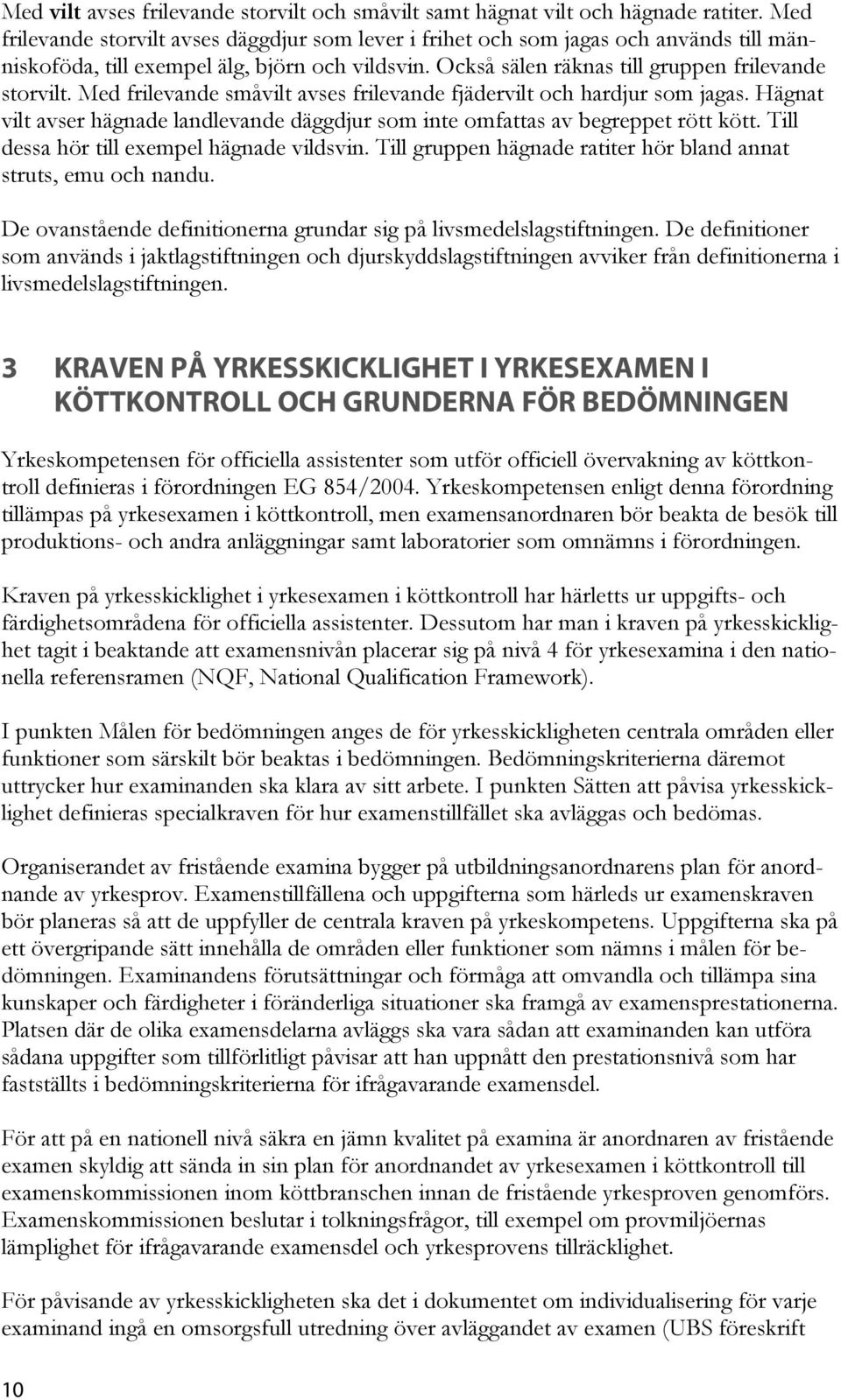 Med frilevande småvilt avses frilevande fjädervilt och hardjur som jagas. Hägnat vilt avser hägnade landlevande däggdjur som inte omfattas av begreppet rött kött.