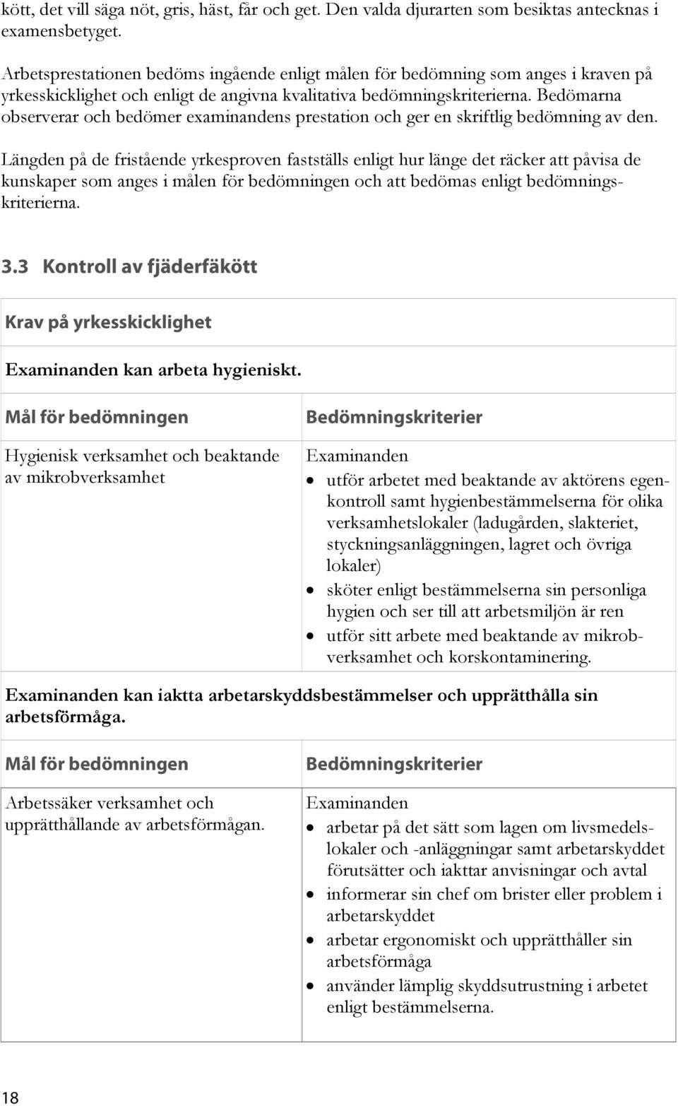 Bedömarna observerar och bedömer examinandens prestation och ger en skriftlig bedömning av den.