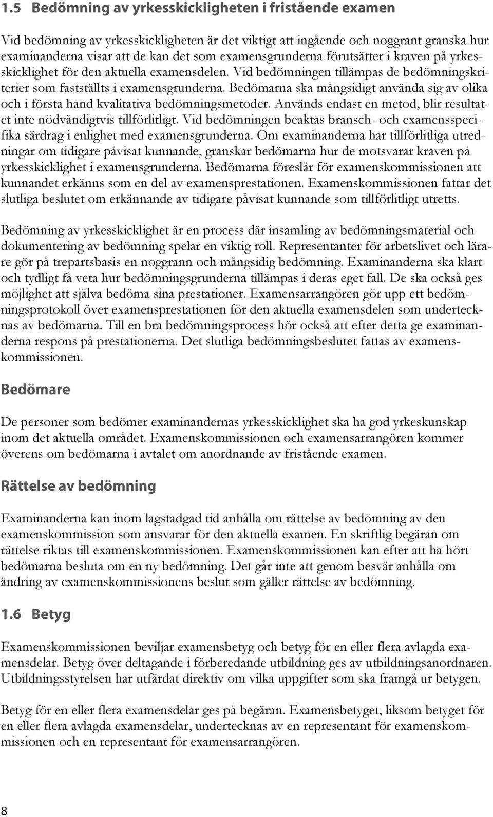 Bedömarna ska mångsidigt använda sig av olika och i första hand kvalitativa bedömningsmetoder. Används endast en metod, blir resultatet inte nödvändigtvis tillförlitligt.