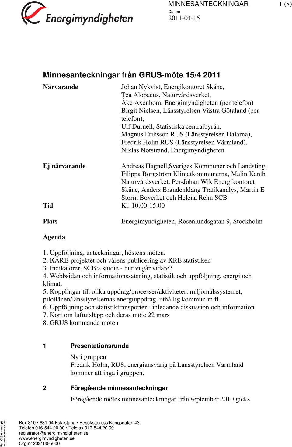 Värmland), Niklas Notstrand, Energimyndigheten Ej närvarande Andreas Hagnell,Sveriges Kommuner och Landsting, Filippa Borgström Klimatkommunerna, Malin Kanth Naturvårdsverket, Per-Johan Wik