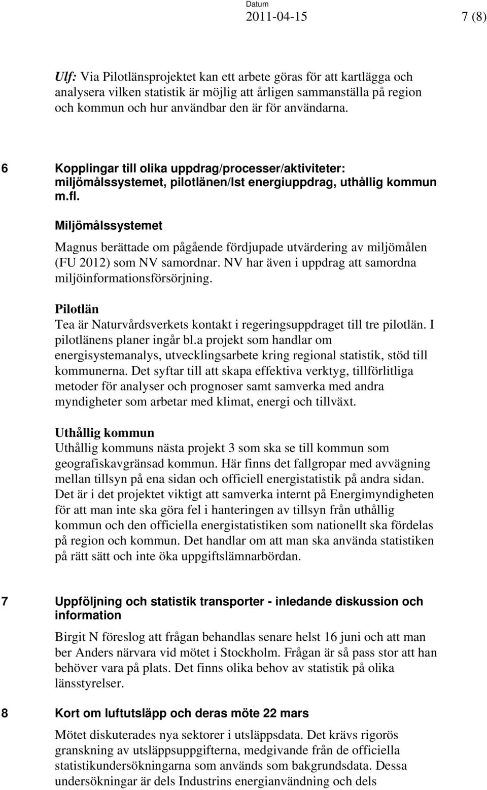 Miljömålssystemet Magnus berättade om pågående fördjupade utvärdering av miljömålen (FU 2012) som NV samordnar. NV har även i uppdrag att samordna miljöinformationsförsörjning.