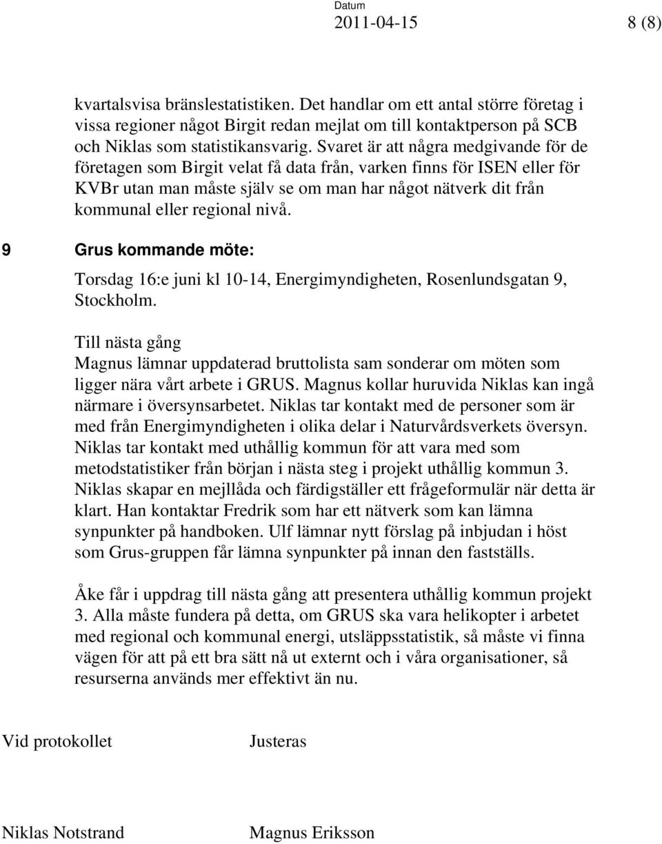 nivå. 9 Grus kommande möte: Torsdag 16:e juni kl 10-14, Energimyndigheten, Rosenlundsgatan 9, Stockholm.