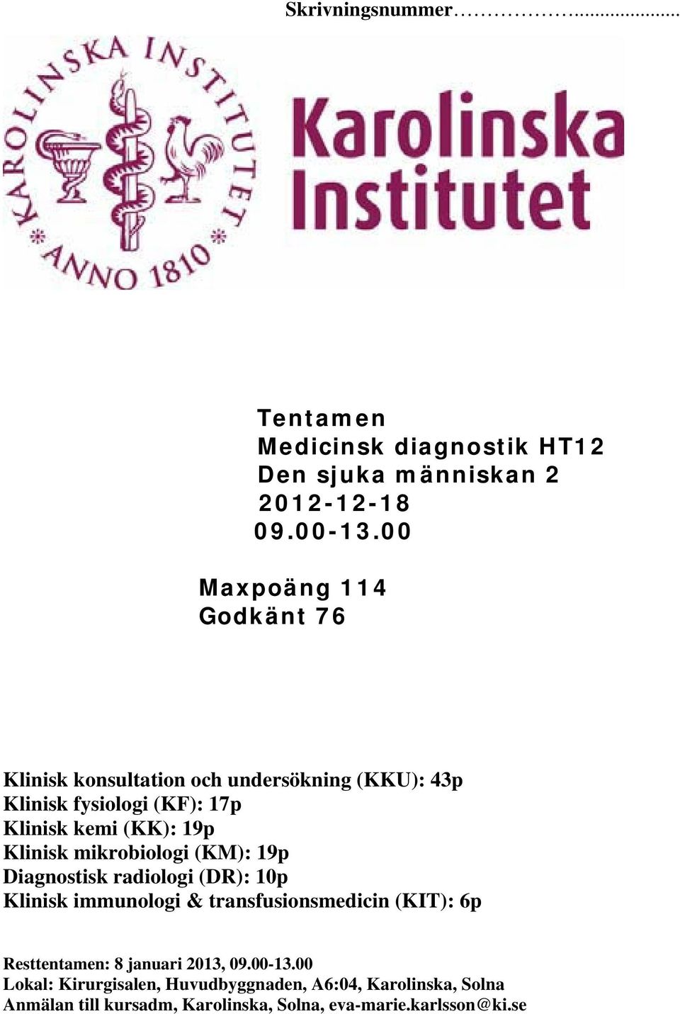 Klinisk mikrobiologi (KM): 19p Diagnostisk radiologi (DR): 10p Klinisk immunologi & transfusionsmedicin (KIT): 6p