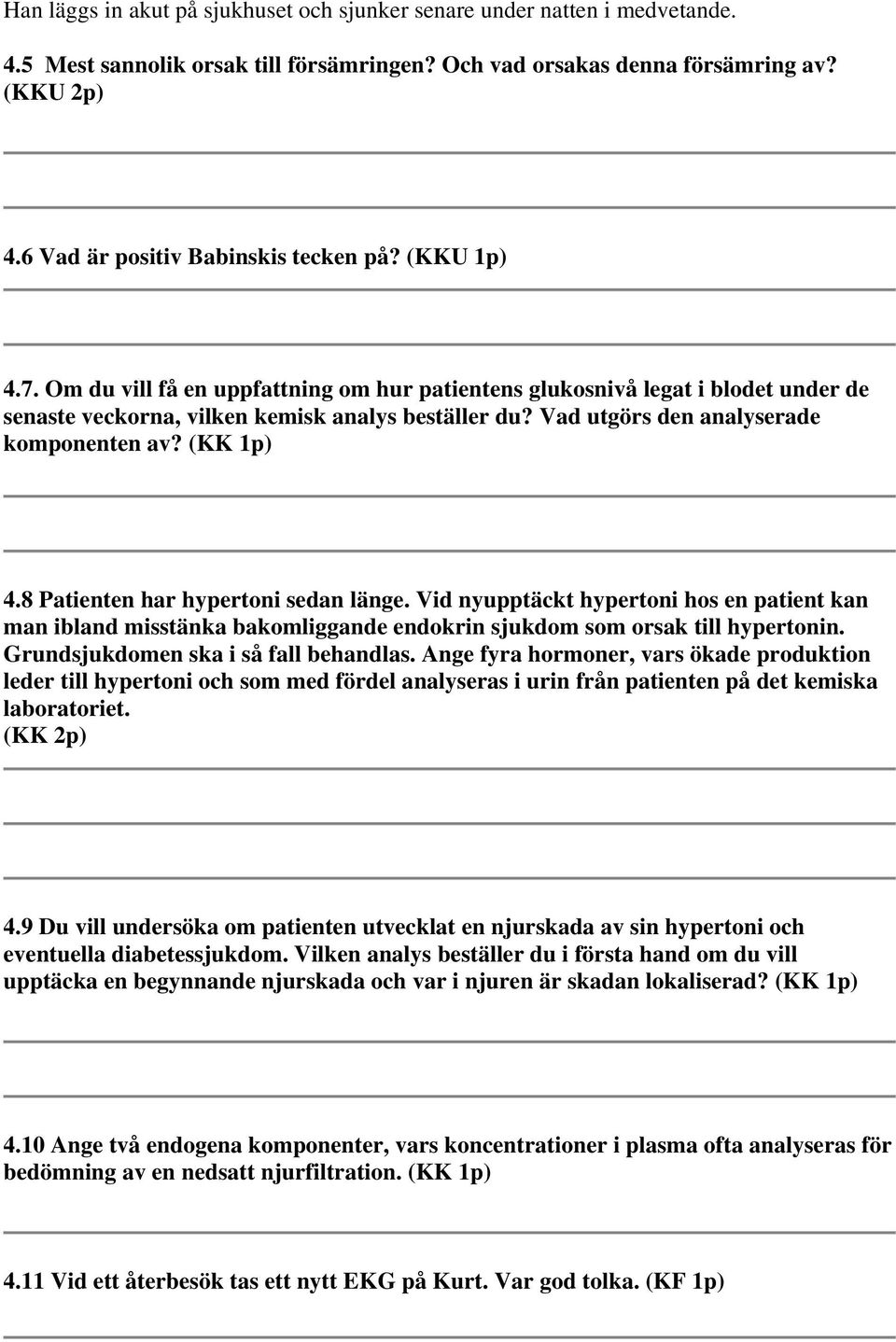 Vad utgörs den analyserade komponenten av? (KK 1p) 4.8 Patienten har hypertoni sedan länge.