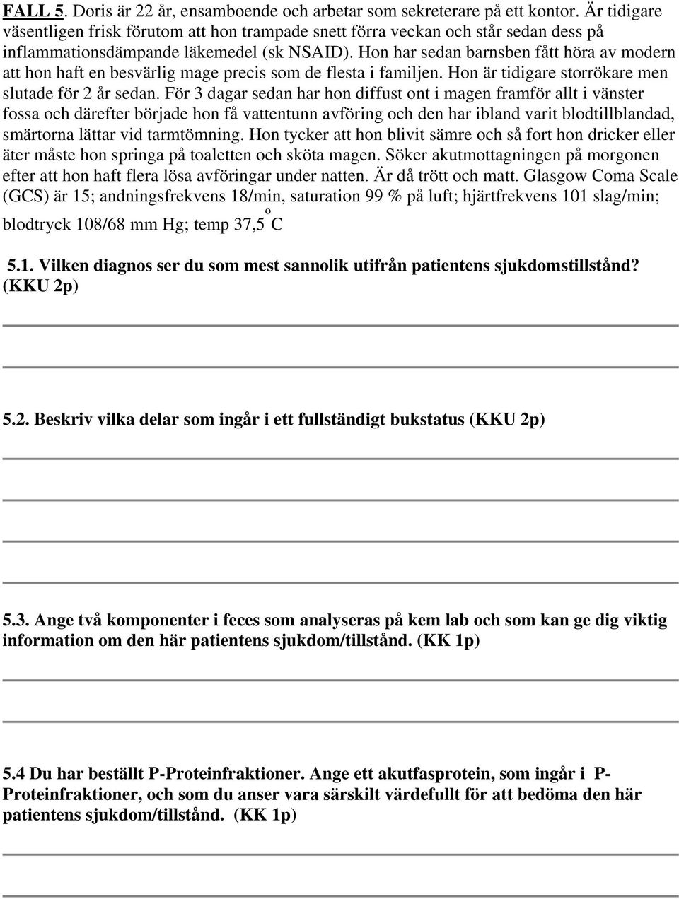 Hon har sedan barnsben fått höra av modern att hon haft en besvärlig mage precis som de flesta i familjen. Hon är tidigare storrökare men slutade för 2 år sedan.