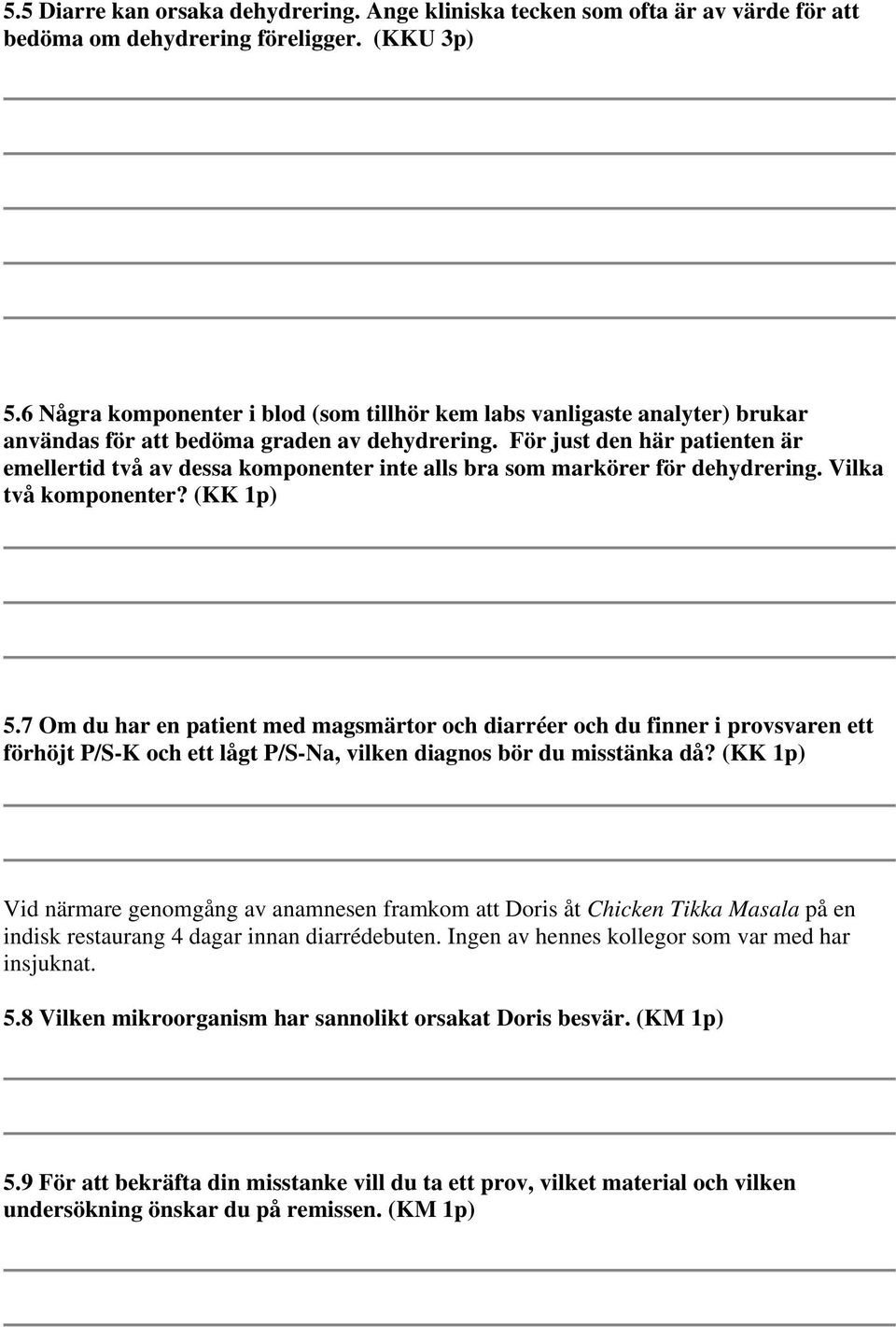 För just den här patienten är emellertid två av dessa komponenter inte alls bra som markörer för dehydrering. Vilka två komponenter? (KK 1p) 5.