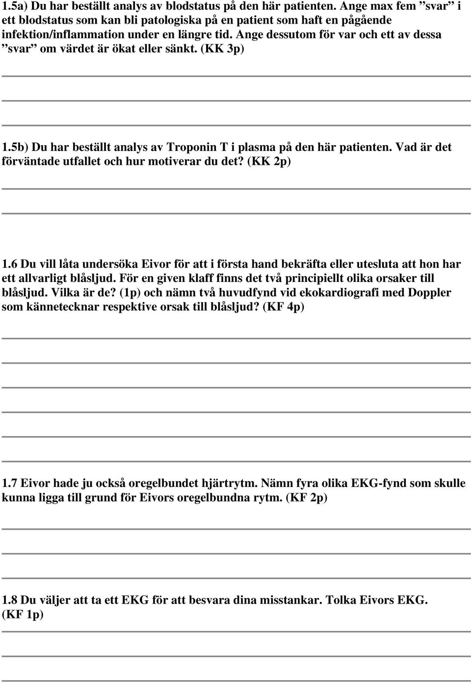 Ange dessutom för var och ett av dessa svar om värdet är ökat eller sänkt. (KK 3p) 1.5b) Du har beställt analys av Troponin T i plasma på den här patienten.