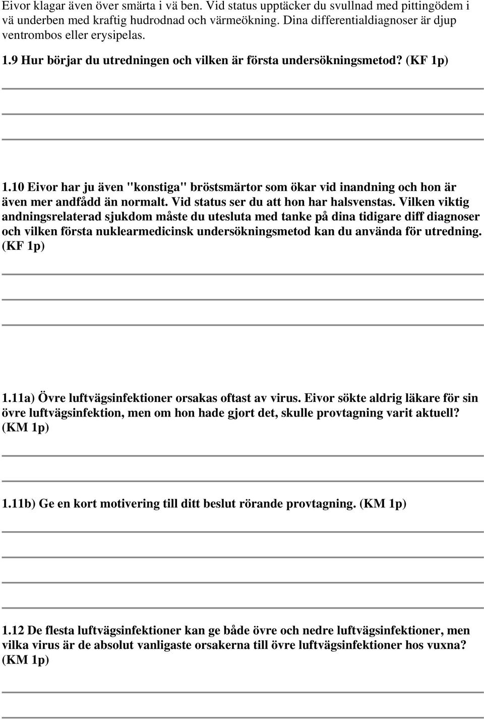 10 Eivor har ju även "konstiga" bröstsmärtor som ökar vid inandning och hon är även mer andfådd än normalt. Vid status ser du att hon har halsvenstas.