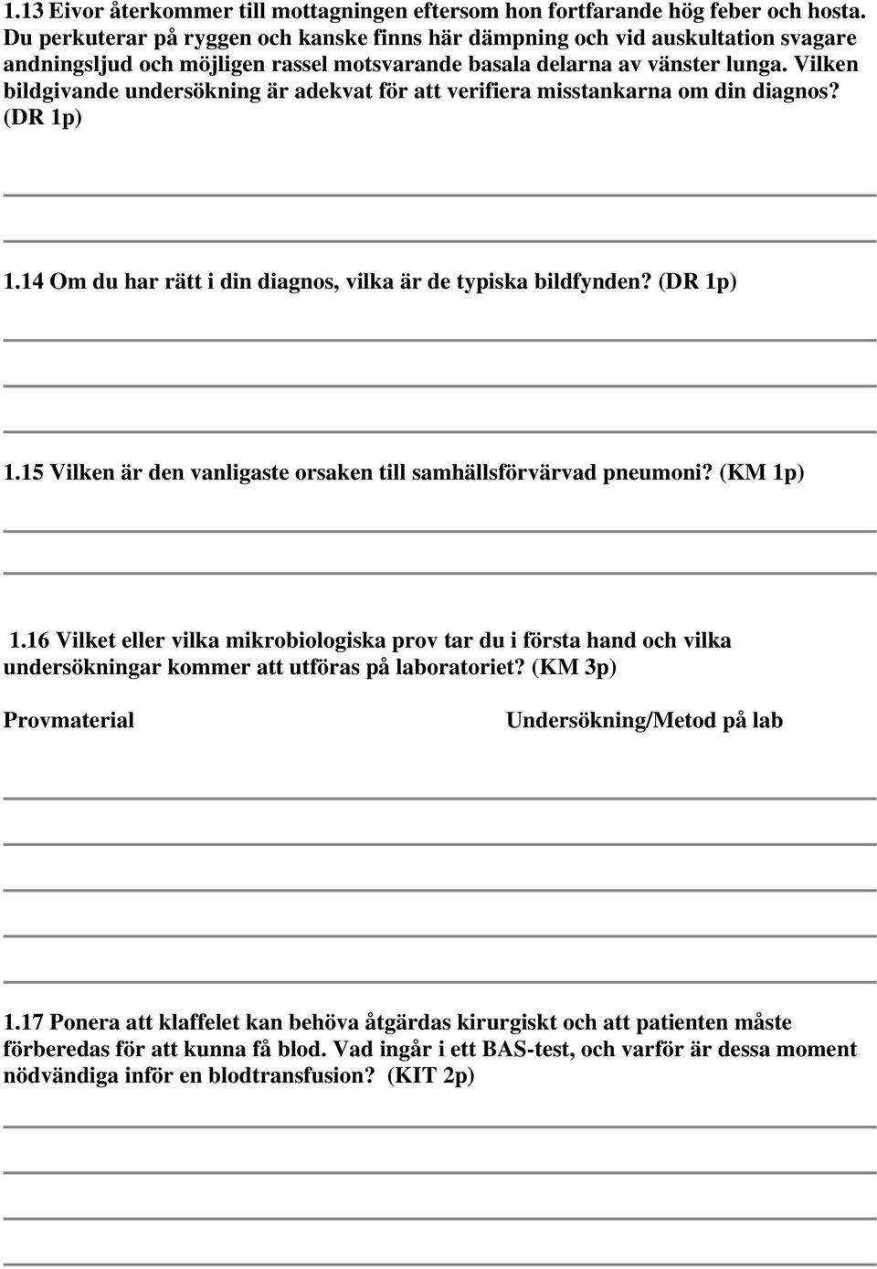 Vilken bildgivande undersökning är adekvat för att verifiera misstankarna om din diagnos? (DR 1p) 1.14 Om du har rätt i din diagnos, vilka är de typiska bildfynden? (DR 1p) 1.15 Vilken är den vanligaste orsaken till samhällsförvärvad pneumoni?