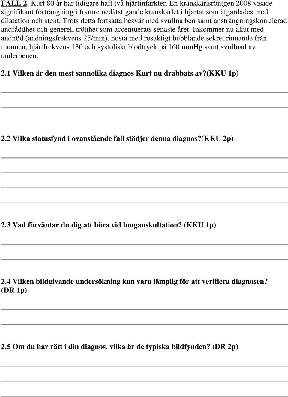 Inkommer nu akut med andnöd (andningsfrekvens 25/min), hosta med rosaktigt bubblande sekret rinnande från munnen, hjärtfrekvens 130 och systoliskt blodtryck på 160 mmhg samt svullnad av underbenen. 2.1 Vilken är den mest sannolika diagnos Kurt nu drabbats av?