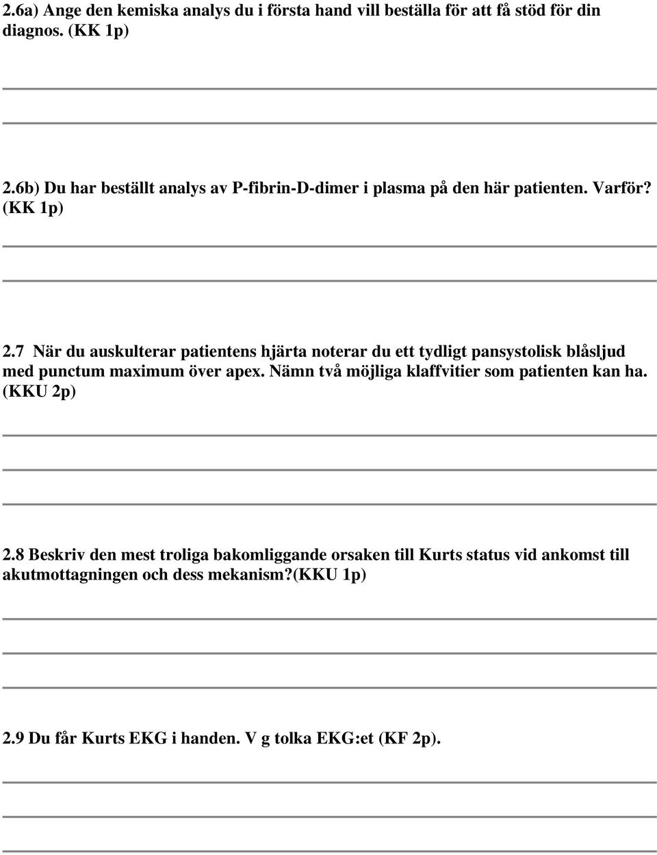 7 När du auskulterar patientens hjärta noterar du ett tydligt pansystolisk blåsljud med punctum maximum över apex.