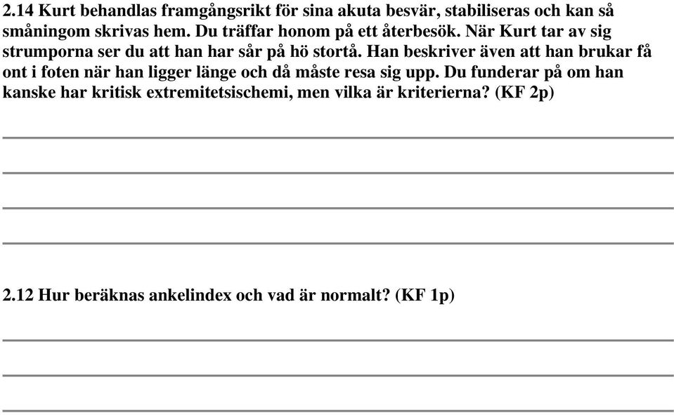 Han beskriver även att han brukar få ont i foten när han ligger länge och då måste resa sig upp.