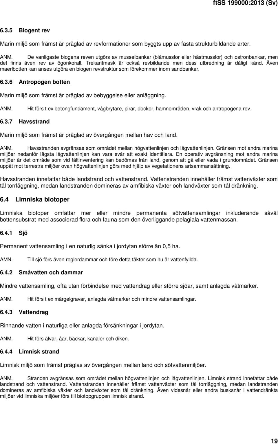 Trekantmask är också revbildande men dess utbredning är dåligt känd. Även maerlbotten kan anses utgöra en biogen revstruktur som förekommer inom sandbankar. 6.3.