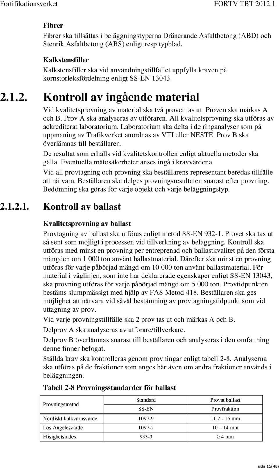 1.2. Kontroll av ingående material Vid kvalitetsprovning av material ska två prover tas ut. Proven ska märkas A och B. Prov A ska analyseras av utföraren.