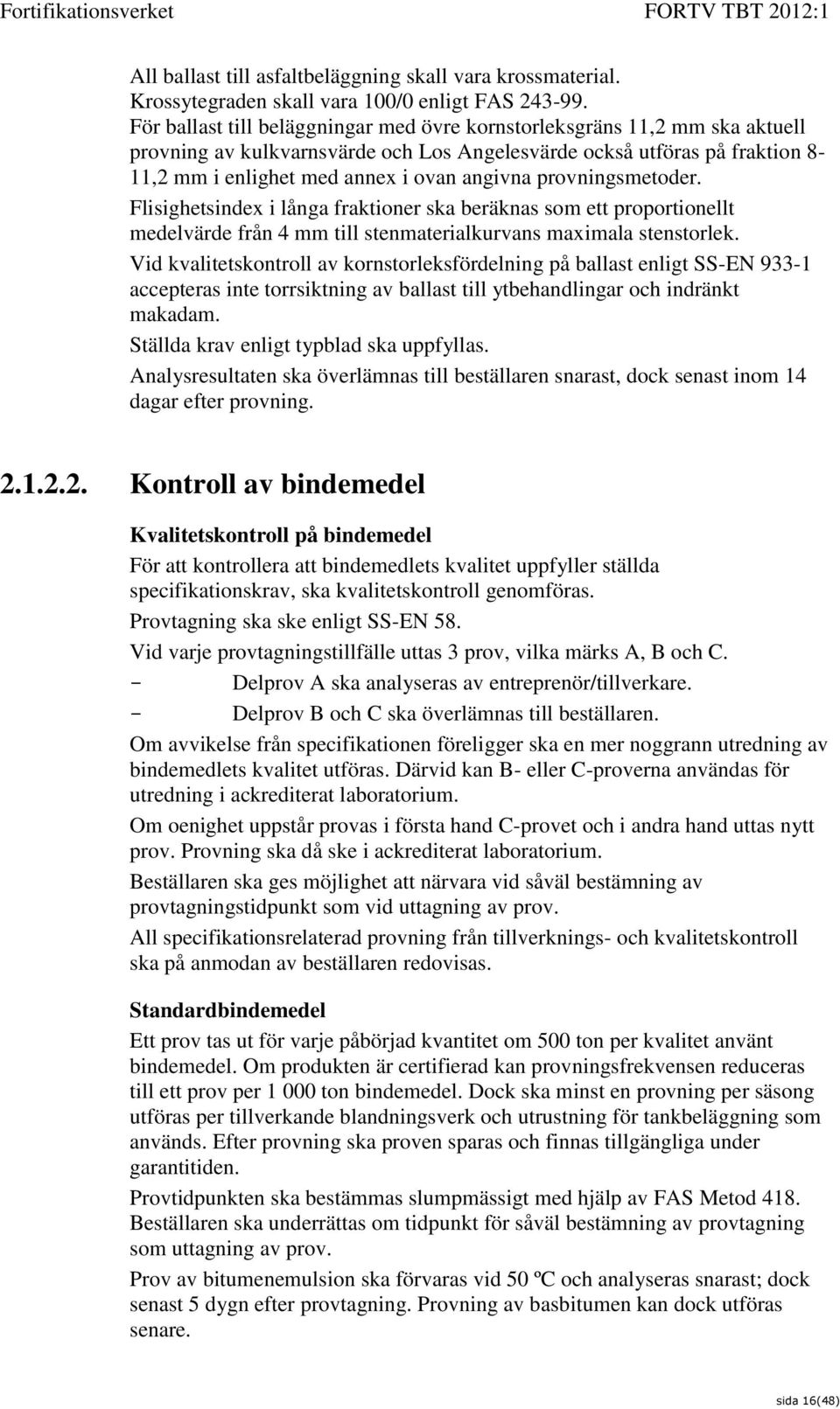 provningsmetoder. Flisighetsindex i långa fraktioner ska beräknas som ett proportionellt medelvärde från 4 mm till stenmaterialkurvans maximala stenstorlek.