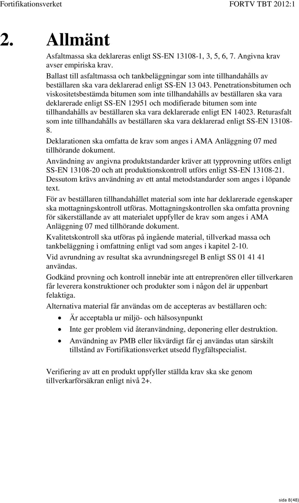 Penetrationsbitumen och viskositetsbestämda bitumen som inte tillhandahålls av beställaren ska vara deklarerade enligt SS-EN 12951 och modifierade bitumen som inte tillhandahålls av beställaren ska