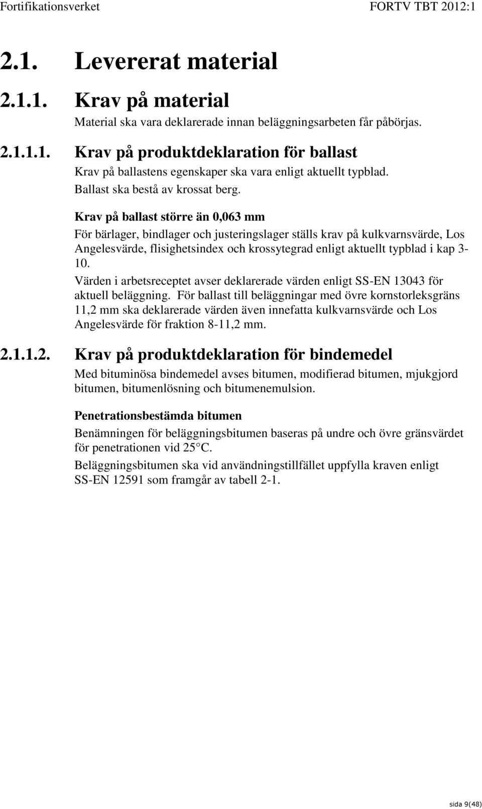 Krav på ballast större än 0,063 mm För bärlager, bindlager och justeringslager ställs krav på kulkvarnsvärde, Los Angelesvärde, flisighetsindex och krossytegrad enligt aktuellt typblad i kap 3-10.
