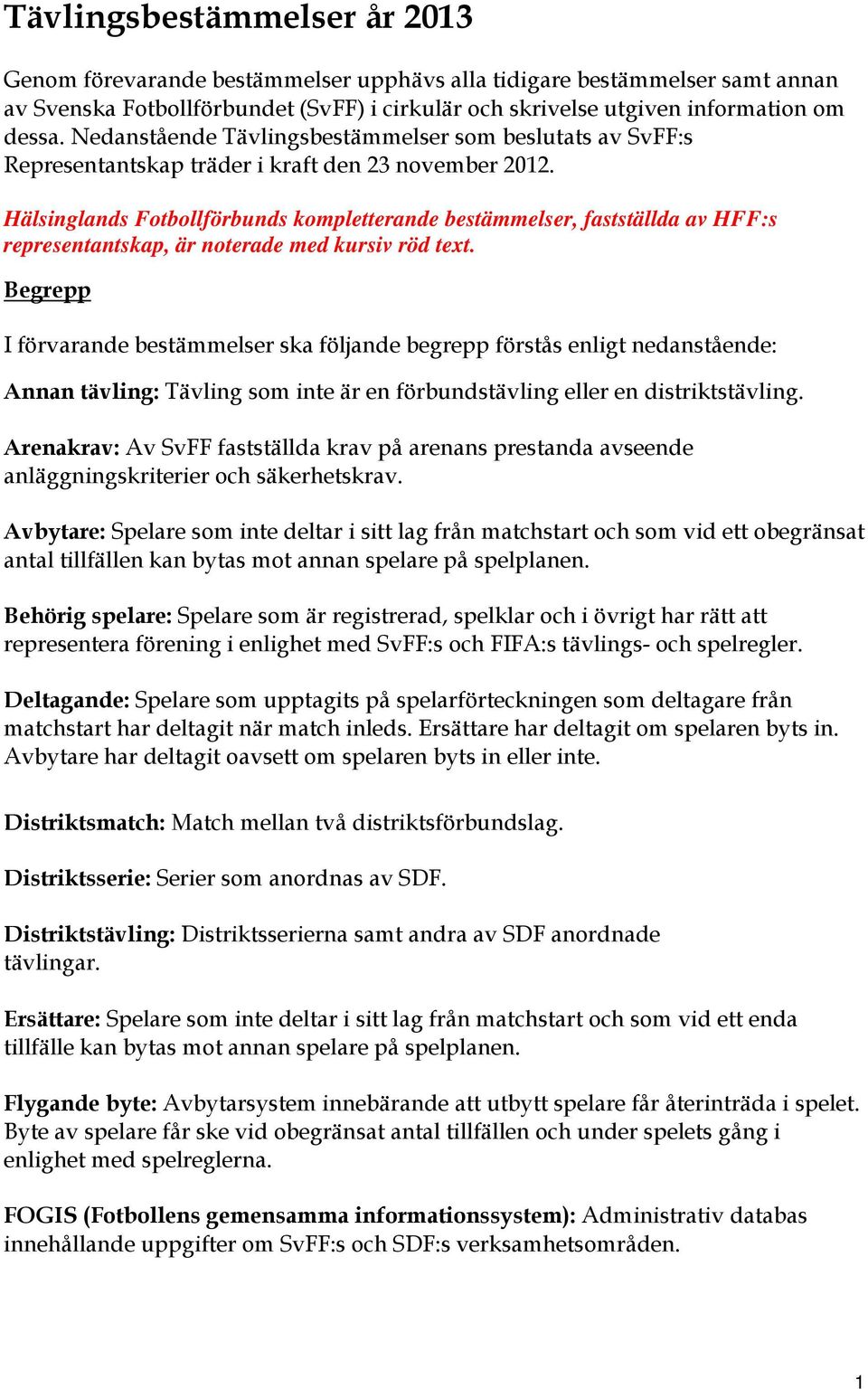 Hälsinglands Fotbollförbunds kompletterande bestämmelser, fastställda av HFF:s representantskap, är noterade med kursiv röd text.