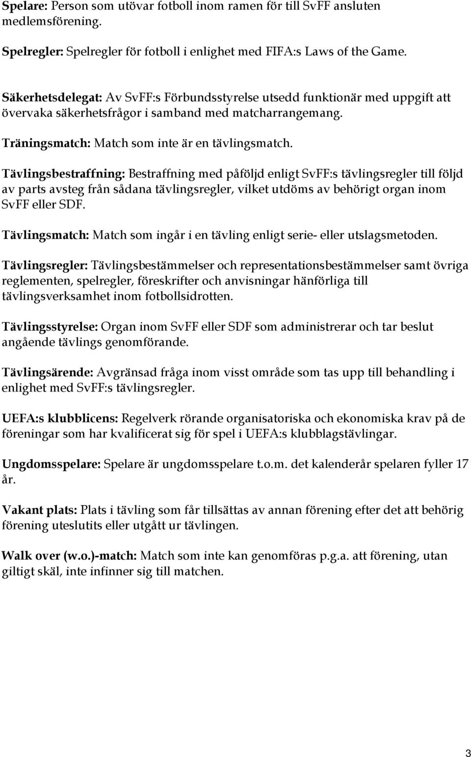 Tävlingsbestraffning: Bestraffning med påföljd enligt SvFF:s tävlingsregler till följd av parts avsteg från sådana tävlingsregler, vilket utdöms av behörigt organ inom SvFF eller SDF.