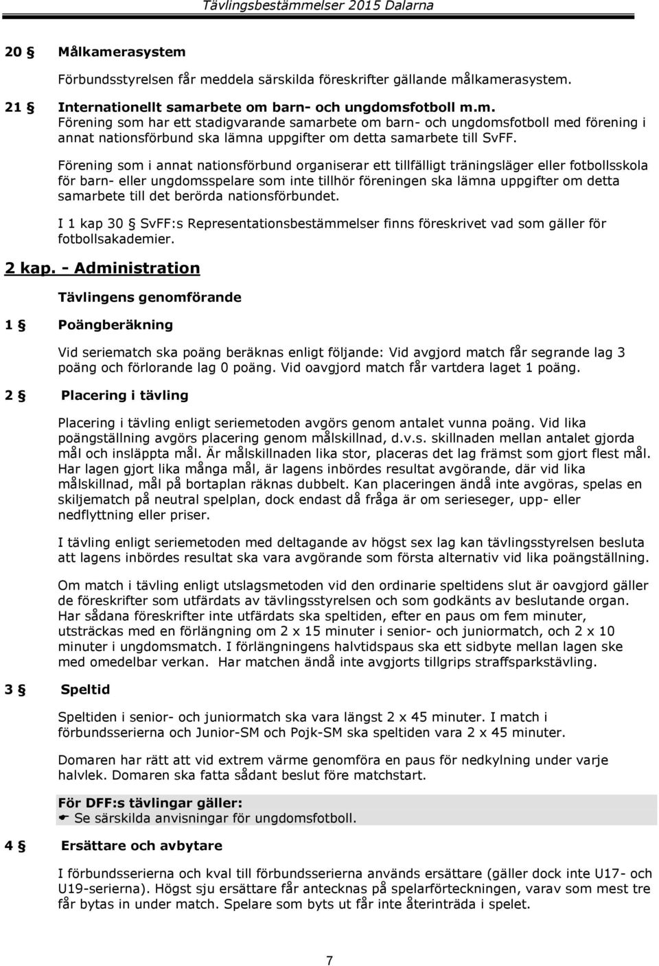 till det berörda nationsförbundet. I 1 kap 30 SvFF:s Representationsbestämmelser finns föreskrivet vad som gäller för fotbollsakademier. 2 kap.