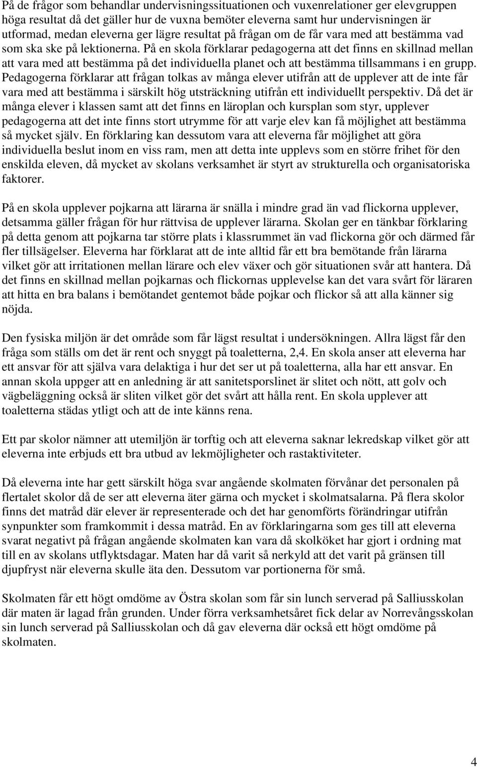 På en skola förklarar pedagogerna att det finns en skillnad mellan att vara med att bestämma på det individuella planet och att bestämma tillsammans i en grupp.