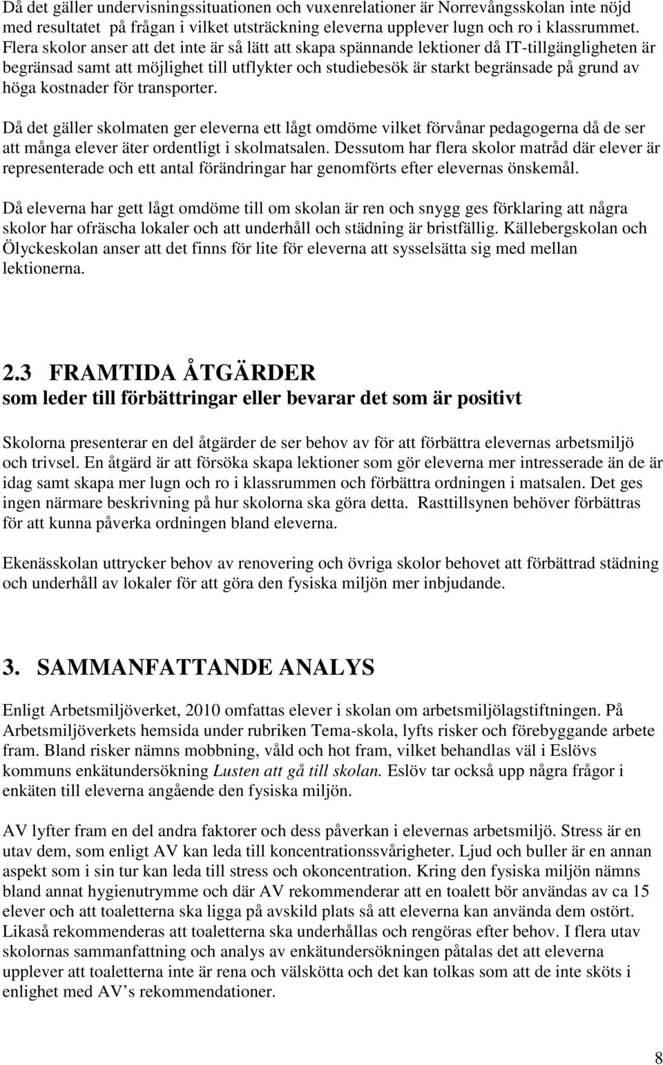 kostnader för transporter. Då det gäller skolmaten ger eleverna ett lågt omdöme vilket förvånar pedagogerna då de ser att många elever äter ordentligt i skolmatsalen.