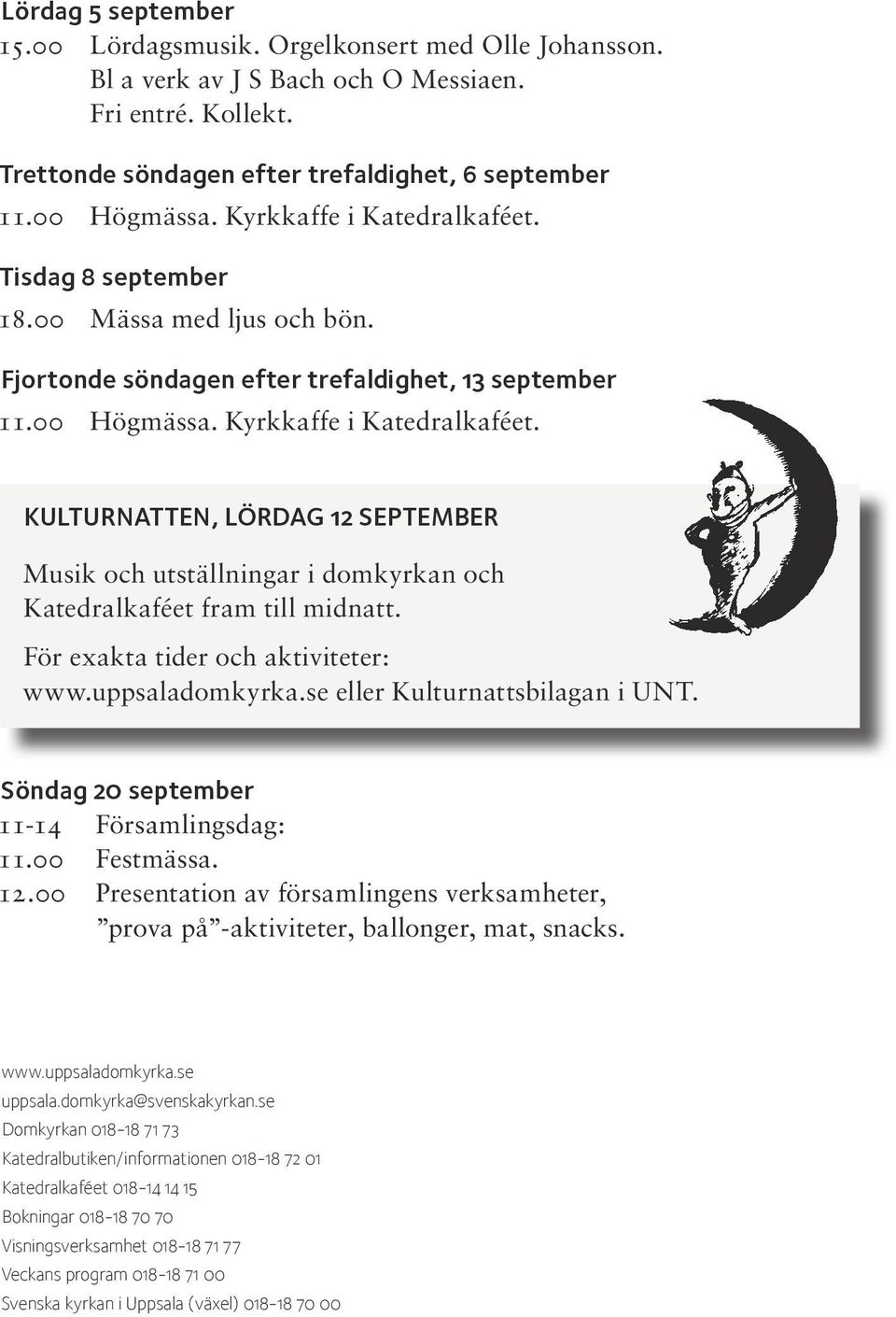 KulturNatten, lördag 12 september Musik och utställningar i domkyrkan och Katedralkaféet fram till midnatt. För exakta tider och aktiviteter: www.uppsaladomkyrka.se eller Kulturnattsbilagan i UNT.